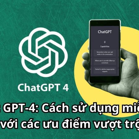 Chat GPT-4: Cách sử dụng miễn phí với các ưu điểm vượt trội