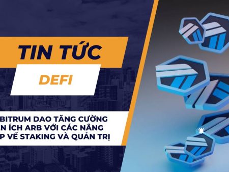 Arbitrum DAO tăng cường tiện ích ARB với các nâng cấp về staking và quản trị