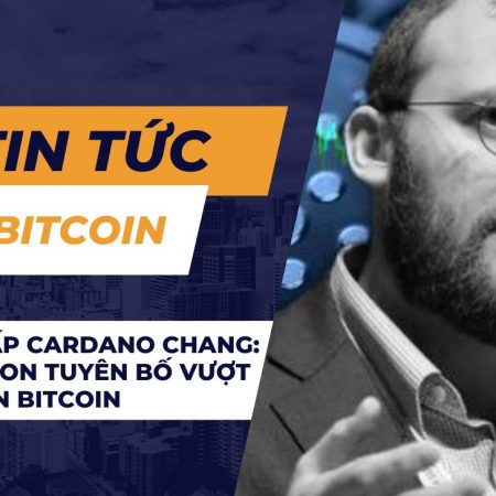 Nâng cấp Cardano Chang: Hoskinson tuyên bố vượt trội hơn Bitcoin