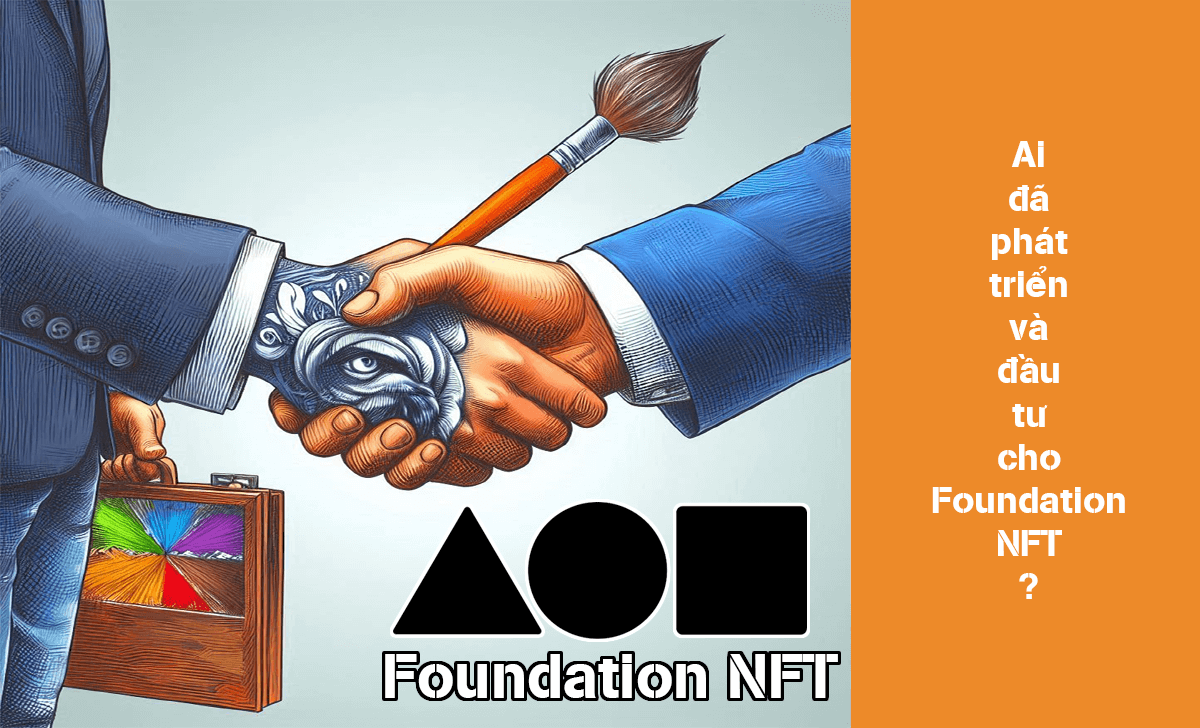 Cùng tìm hiểu xem ai đã phát triển và đầu tư cho Foundation NFT