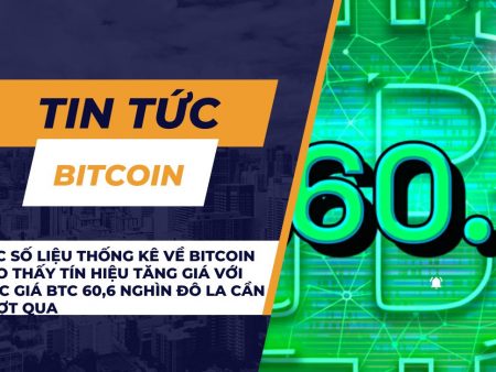 Các số liệu thống kê về Bitcoin cho thấy tín hiệu tăng giá với mức giá BTC 60,6 nghìn đô la cần vượt qua