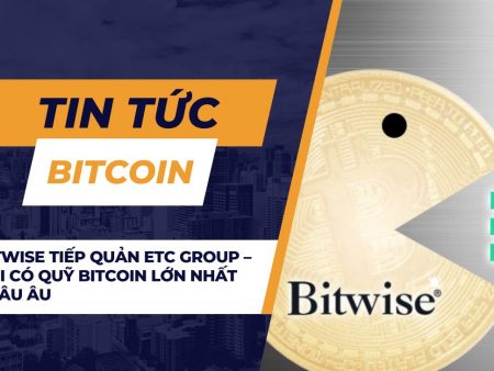 Bitwise tiếp quản ETC Group – Nơi có Quỹ Bitcoin lớn nhất Châu Âu