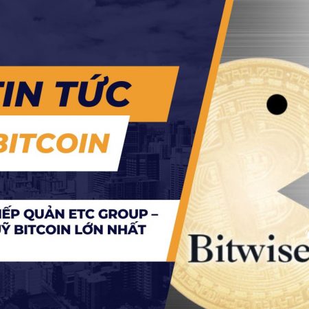 Bitwise tiếp quản ETC Group – Nơi có Quỹ Bitcoin lớn nhất Châu Âu