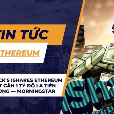 BlackRock’s iShares Ethereum Trust đạt gần 1 tỷ đô la tiền đầu tư ròng — Morningstar