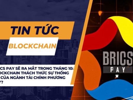 BRICS Pay sẽ ra mắt trong tháng 10: Blockchain thách thức sự thống trị của ngành tài chính phương Tây?