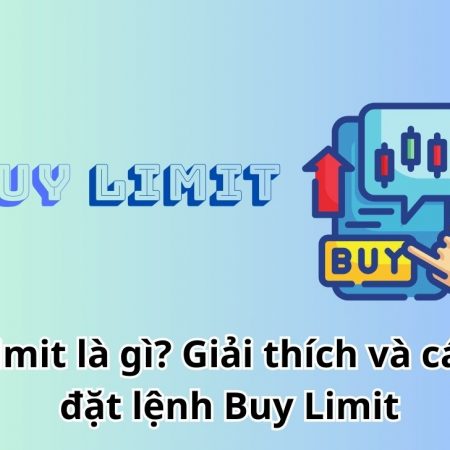 Buy Limit là gì? Giải thích và cách cài đặt lệnh Buy Limit