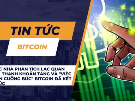 Các nhà phân tích lạc quan khi thanh khoản tăng và “việc bán cưỡng bức” Bitcoin đã kết thúc