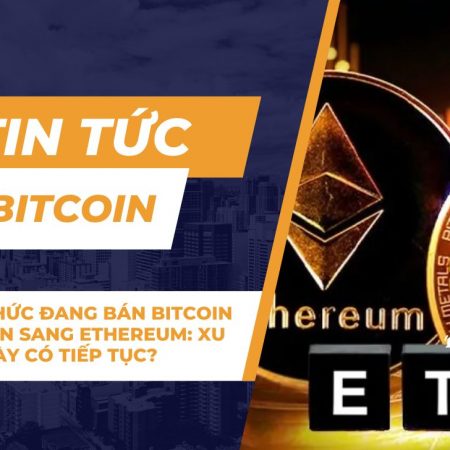 Các tổ chức đang bán Bitcoin để chuyển sang Ethereum: Xu hướng này có tiếp tục?