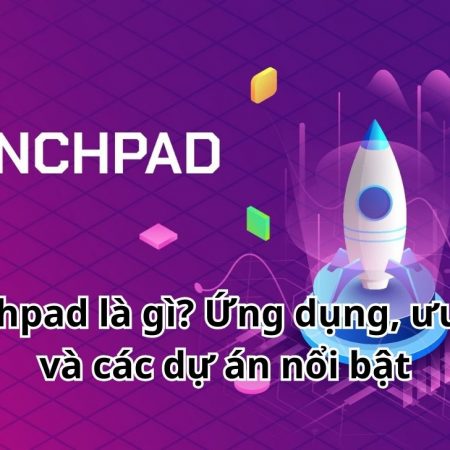 Launchpad là gì? Ứng dụng, ưu điểm và các dự án nổi bật