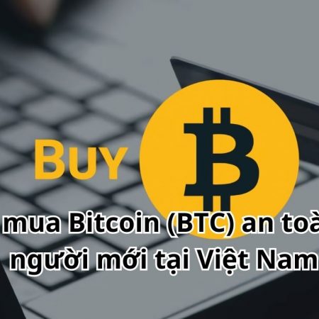 Cách mua Bitcoin (BTC) an toàn cho người mới tại Việt Nam