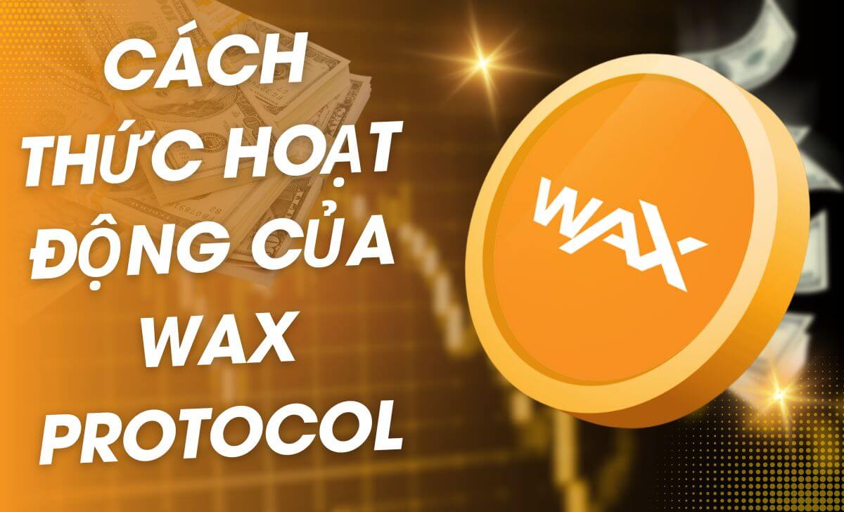 Tìm hiểu về cách thức hoạt động của WAX Protocol