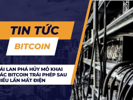 Thái Lan phá hủy mỏ khai thác Bitcoin trái phép sau nhiều lần mất điện