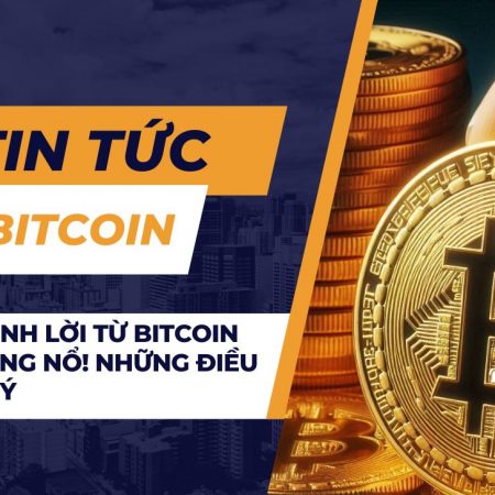 Cơ hội sinh lời từ Bitcoin đang bùng nổ! Những điều cần lưu ý