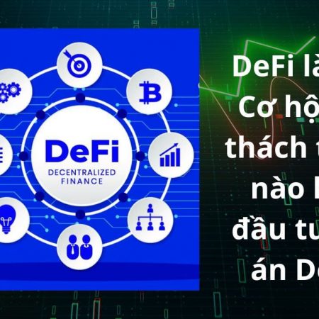 DeFi là gì? Cơ hội và thách thức nào khi đầu tư dự án DeFi