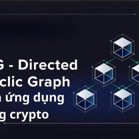 Directed Acyclic Graph (DAG) là gì? Cách ứng dụng trong crypto