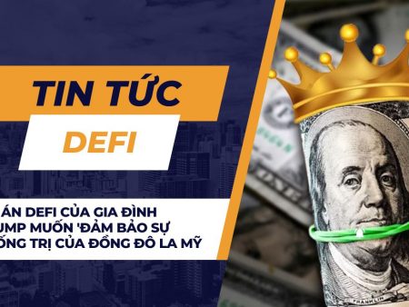 Dự án DeFi của gia đình Trump muốn ‘đảm bảo sự thống trị của đồng đô la Mỹ’