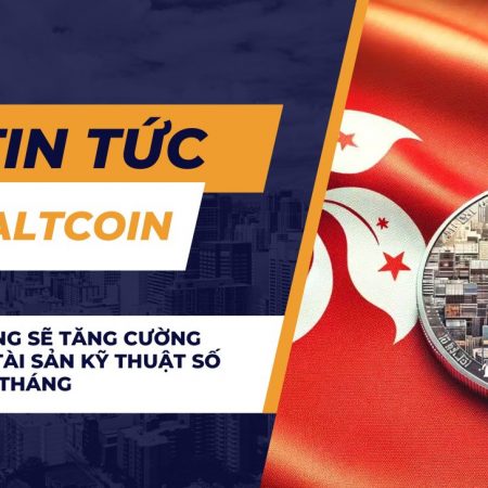 Hồng Kông sẽ tăng cường quản lý tài sản kỹ thuật số trong 18 tháng