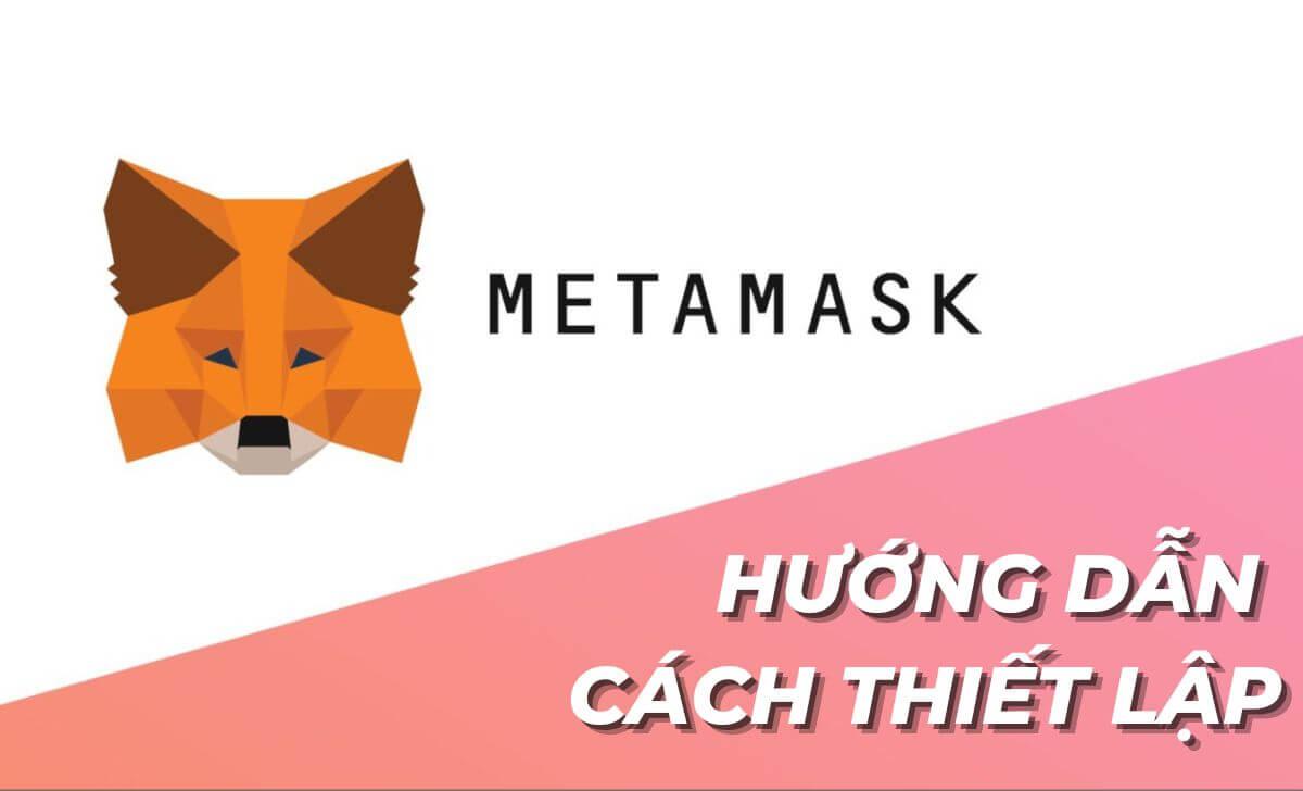 Các bước thiết lập ví MetaMask