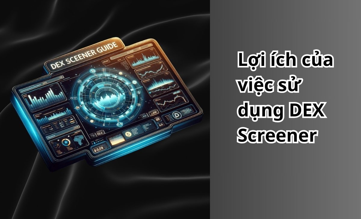 Lợi ích của việc sử dụng DEX Screener