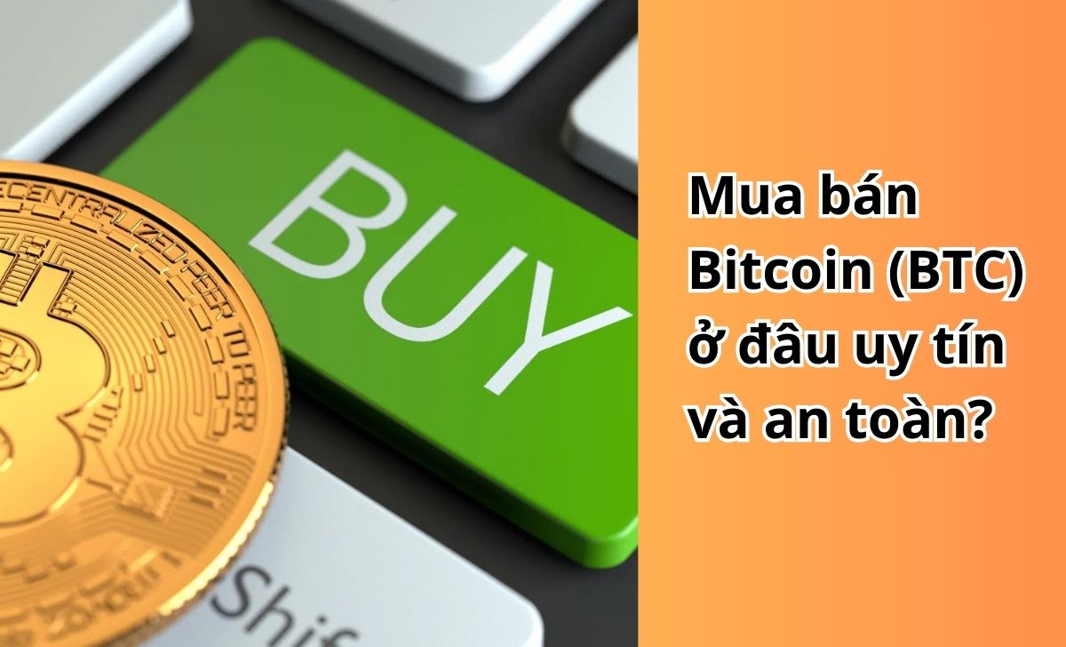 Mua bán Bitcoin (BTC) ở đâu uy tín và an toàn?