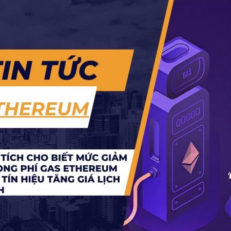 Nhà phân tích cho biết mức giảm kỷ lục trong phí gas Ethereum đánh dấu tín hiệu tăng giá lịch sử cho ETH