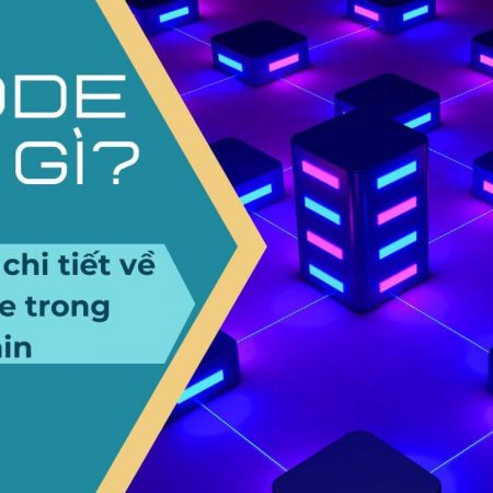 Node là gì? Tìm hiểu chi tiết về chạy Note trong Blockchain