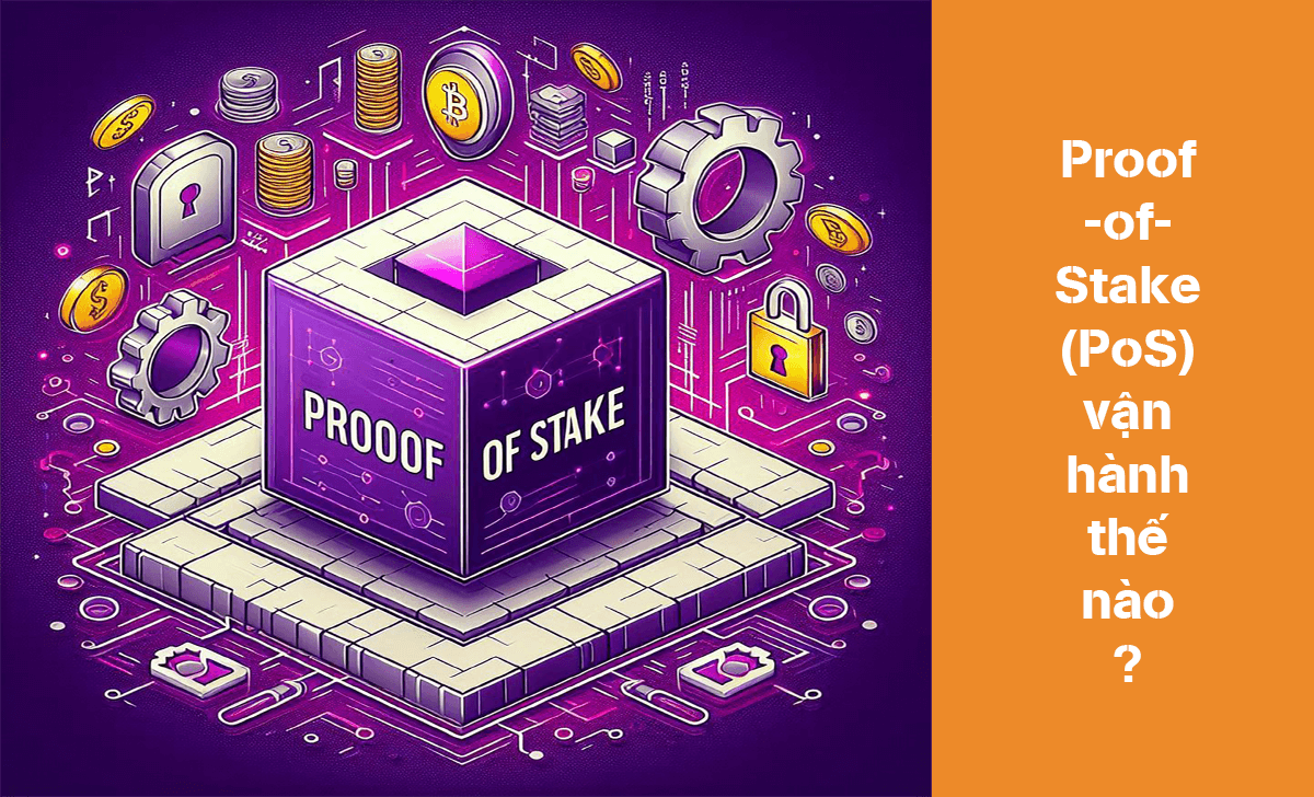 Cùng tìm hiểu cách Proof-of-Stake (PoS) vận hành