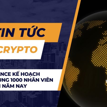 Sàn Binance kế hoạch tuyển dụng 1000 nhân viên đến cuối năm nay