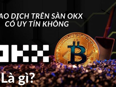 Sàn OKX là gì? Giao dịch trên sàn OKX có uy tín không