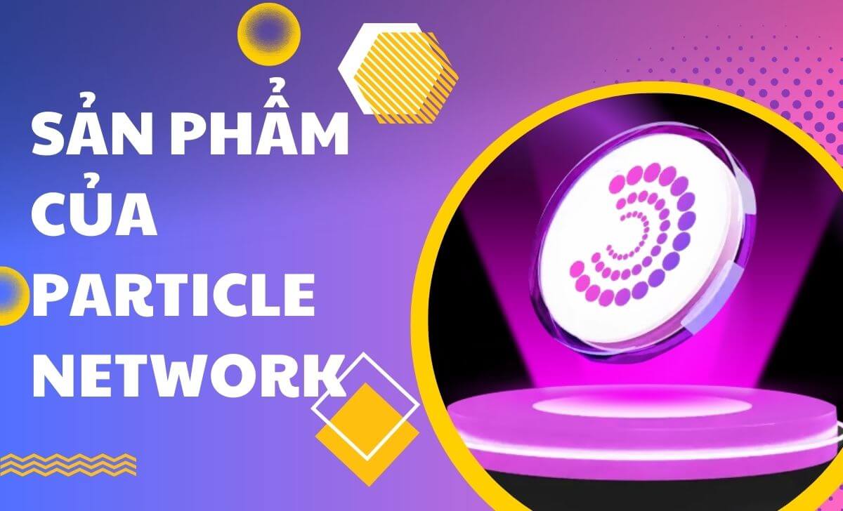 Khám phá các sản phẩm của Particle Network