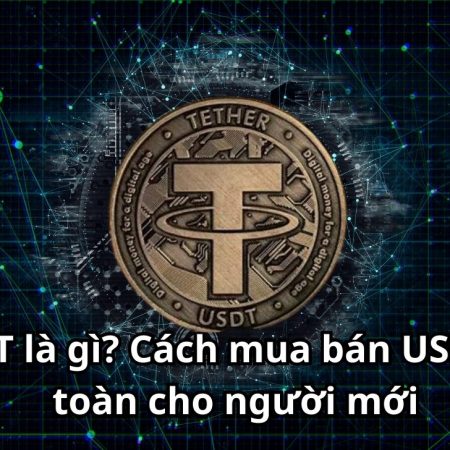 USDT là gì? Cách mua bán USDT an toàn cho người mới